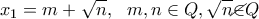 \displaystyle{x_1=m+\sqrt{n}},  \ \ m, n \in Q, \sqrt{n} \cancel {\in }Q
