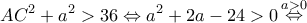 \displaystyle A{C^2} + {a^2} > 36 \Leftrightarrow {a^2} + 2a - 24 > 0\mathop  \Leftrightarrow \limits^{a > 0} 