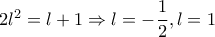 2l^2=l+1\Rightarrow l=-\dfrac{1}{2},l=1 2l^2=l+1\Rightarrow l=-\dfrac{1}{2},l=1