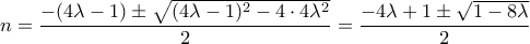 n = \dfrac {-(4\lambda-1) \pm \sqrt { (4\lambda -1)^2-4\cdot 4\lambda ^2}}{2} =   \dfrac {-4\lambda+1 \pm \sqrt { 1-8\lambda}}{2} 