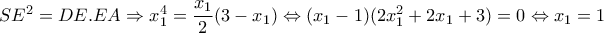 SE^2=DE.EA \Rightarrow  x^4_{1} = \dfrac{ x_{1} }{2}(3- x_{1}) \Leftrightarrow ( x_{1}-1)(2 x^2_{1}+2 x_{1}+3)=0 \Leftrightarrow  x_{1} =1   