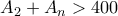 A_2+A_n>400 