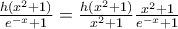 \frac{h({{x}^{2}}+1)}{{{e}^{-x}}+1}=\frac{h({{x}^{2}}+1)}{{{x}^{2}}+1}\frac{{{x}^{2}}+1}{{{e}^{-x}}+1}