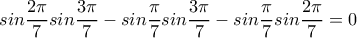  \displaystyle sin\frac{{2\pi }}{7}sin\frac{{3\pi }}{7} - sin\frac{\pi }{7}sin\frac{{3\pi }}{7} - sin\frac{\pi }{7}sin\frac{{2\pi }}{7} = 0