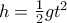 h= \frac {1}{2}gt^2