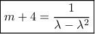 \boxed{m + 4 = \frac{1}{{\lambda - {\lambda ^2}}}} \boxed{m + 4 = \frac{1}{{\lambda - {\lambda ^2}}}}