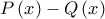 P\left ( x \right )-Q\left ( x \right )
