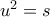 u^2 = s