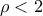  \rho <2