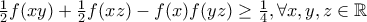 \frac {1}{2}f(xy)+\frac {1}{2}f(xz)-f(x)f(yz) \ge \frac {1}{4}, \forall x,y,z \in \mathbb{R} \frac {1}{2}f(xy)+\frac {1}{2}f(xz)-f(x)f(yz) \ge \frac {1}{4}, \forall x,y,z \in \mathbb{R}