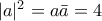 |a|^{2}=a\bar{a}=4