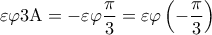 \displaystyle{\varepsilon \varphi 3{\rm A} =  - \varepsilon \varphi \frac{\pi }{3} = \varepsilon \varphi \left( { - \frac{\pi }{3}} \right)}