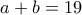 a+b=19