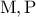 \displaystyle{{\rm M},{\rm P}}