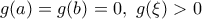 g(a) = g(b) = 0, \ g(\xi) > 0