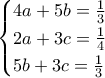 \displaystyle{\begin{cases}4a+5b=\frac{1}{3} \\2a+3c=\frac{1}{4} \\5b+3c=\frac{1}{3} \end{cases}}