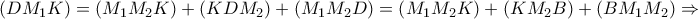 \displaystyle{ 
\left( {DM_1 K} \right) = \left( {M_1 M_2 K} \right) + \left( {KDM_2 } \right) + \left( {M_1 M_2 D} \right) = \left( {M_1 M_2 K} \right) + \left( {KM_2 B} \right) + \left( {BM_1 M_2 } \right) \Rightarrow  
}