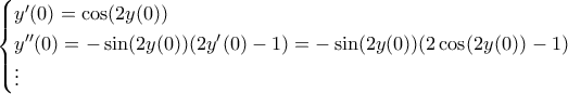 \begin{cases} y'(0)=\cos(2y(0)) \cr 
 y''(0)=-\sin(2y(0))(2y'(0)-1)=-\sin(2y(0))(2\cos(2y(0))-1)\cr 
\vdots\end{cases}