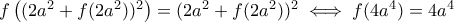 f\left((2a^2+f(2a^2))^2\right)=(2a^2+f(2a^2))^2\iff f(4a^4)=4a^4