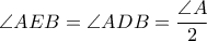 \displaystyle \angle AEB = \angle ADB = \frac{\angle A}{2}