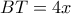 BT=4x