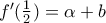 {f}'(\frac{1}{2})=\alpha +b {f}'(\frac{1}{2})=\alpha +b
