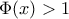 \Phi(x)>1