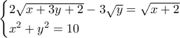 \begin{cases} 2 \sqrt{x + 3y + 2} - 3 \sqrt{y} = \sqrt{x+2} \\ x^2 + y^2 = 10 \end{cases} \begin{cases} 2 \sqrt{x + 3y + 2} - 3 \sqrt{y} = \sqrt{x+2} \\ x^2 + y^2 = 10 \end{cases}