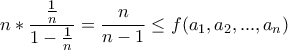 \displaystyle{ n* \frac{ \frac{1}{n}}{1-\frac{1}{n}} = \frac{n}{n-1} \leq f(a_1,a_2,...,a_n)}