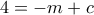 4=-m+c