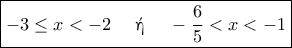\boxed{-3 \le x < -2 \quad \text{ \textgreek{ή} } \quad -\dfrac{6}{5} < x < -1}