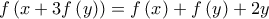 \displaystyle{f\left( {x + 3f\left( y \right)} \right) = f\left( x \right) + f\left( y \right) + 2y}