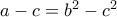 a-c=b^2-c^2