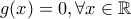 g(x)=0, \forall x\in \mathbb{R}