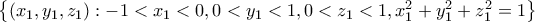 \left \{ (x_{1},y_{1},z_{1}):-1<x_{1}<0,0<y_{1}<1,0<z_{1}<1,x^2_{1}+y^2_{1}+z^2_{1}=1 \right \} \left \{ (x_{1},y_{1},z_{1}):-1<x_{1}<0,0<y_{1}<1,0<z_{1}<1,x^2_{1}+y^2_{1}+z^2_{1}=1 \right \}