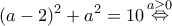 \displaystyle{{(a - 2)^2} + {a^2} = 10\mathop  \Leftrightarrow \limits^{a \ge 0} }