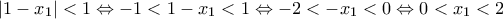 \displaystyle{\left| {1 - {x_1}} \right| < 1 \Leftrightarrow  - 1 < 1 - {x_1} < 1 \Leftrightarrow  - 2 <  - {x_1} < 0 \Leftrightarrow 0 < {x_1} < 2}