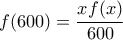 \displaystyle{ 
f(600) = \frac{{xf(x)}}{{600}} 
}