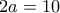 2a=10