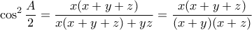 \displaystyle  \cos^2 \frac{A}{2} = \frac{x(x+y+z)}{x(x+y+z)+yz} =  \frac{x(x+y+z)}{(x+y)(x+z)}