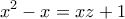 \displaystyle{x^2 -x=xz+1}