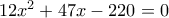 12x^2+47x-220=0