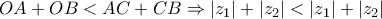 \displaystyle{OA + OB < AC + CB \Rightarrow \left| {{z_1}} \right| + \left| {{z_2}} \right| < \left| {{z_1}} \right| + \left| {{z_2}} \right|}