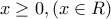 \displaystyle{x\geq 0 , (x\in R)}