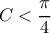 C<\dfrac{\pi}{4}