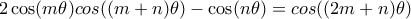 \displaystyle{2\cos(m \theta) cos((m+n)\theta) - \cos(n \theta) = cos((2m+n)\theta)}