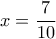 x = \dfrac{7}{{10}}