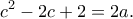 \displaystyle{c^2-2c+2=2a.}