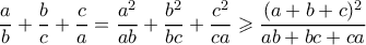 \displaystyle\frac{a}{b}+\frac{b}{c}+\frac{c}{a} =\dfrac{a^2}{ab}+\dfrac{b^2}{bc}+\dfrac{c^2}{ca} \geqslant \dfrac{(a+b+c)^2}{ab+bc+ca}