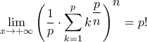 \displaystyle{\mathop {\lim }\limits_{x \to + \infty } {\left( {\frac{1}{p} \cdot \sum\limits_{k = 1}^p {{k^{\dfrac{p}{n}}}} } \right)^\big{n}} = p!} \displaystyle{\mathop {\lim }\limits_{x \to + \infty } {\left( {\frac{1}{p} \cdot \sum\limits_{k = 1}^p {{k^{\dfrac{p}{n}}}} } \right)^\big{n}} = p!}